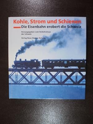 Kohle, Strom und Schienen. Die Eisenbahn erobert die Schweiz.