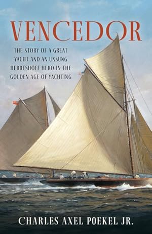 Seller image for Vencedor : The Story of a Great Yacht and of an Unsung Herreshoff Hero in the Golden Age of Yachting for sale by GreatBookPrices