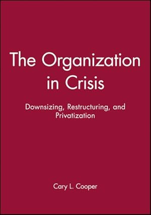 Image du vendeur pour Organization in Crisis : Downsizing, Restructuring, and Privatization mis en vente par GreatBookPrices