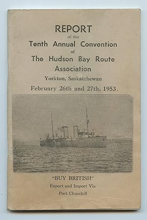 Report of the Tenth Annual Convention of The Hudson Bay Route Association, Yorkton, Saskatchewan ...