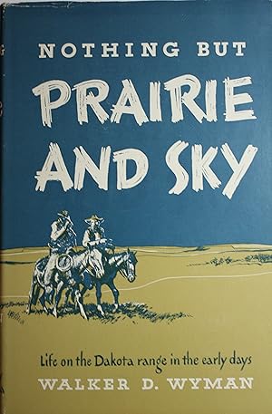 Imagen del vendedor de Nothing but Prairie and Sky Life on the Dakota Range in the Early Days a la venta por Old West Books  (ABAA)