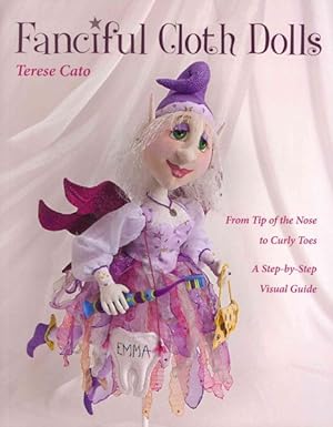 Bild des Verkufers fr Fanciful Cloth Dolls : From Tip of the Nose to Curly Toes; Step-by-Step Visual Guide zum Verkauf von GreatBookPrices