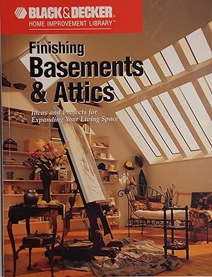 Black And Decker Finishing Basements And Attics: Ideas And Projects For Expanding Your Living Space