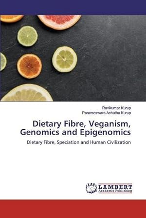 Immagine del venditore per Dietary Fibre, Veganism, Genomics and Epigenomics : Dietary Fibre, Speciation and Human Civilization venduto da AHA-BUCH GmbH