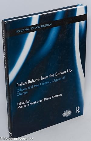 Police reform from the bottom up, officers and their unions as agents of change