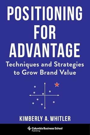 Immagine del venditore per Positioning for Advantage: Techniques and Strategies to Grow Brand Value by Whitler, Professor Kimberly A. [Hardcover ] venduto da booksXpress