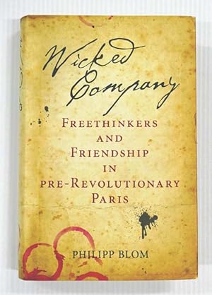 Imagen del vendedor de Wicked Company Freethinkers and Friendship in Pre-Revolutionary Paris a la venta por Adelaide Booksellers