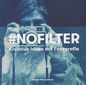 Bild des Verkufers fr #NoFilter : kreative Ideen mit Fotografie. ; bersetzung: Claudia Koch / Midas Collection zum Verkauf von Modernes Antiquariat an der Kyll