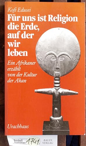 Seller image for fr uns ist religion die erde auf der wir leben ein Afrikaner erzhlt von der Kultur der Akan for sale by Baues Verlag Rainer Baues 