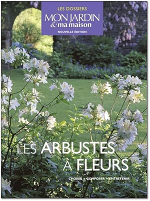 les arbustes à fleurs ; choisir, composer, entretenir (édition 2012)