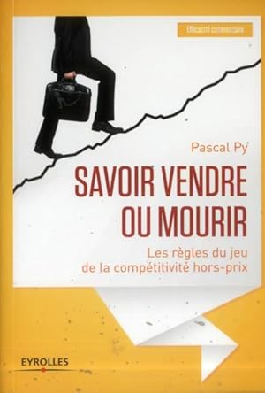 Image du vendeur pour savoir vendre ou mourir ; les rgles du jeu de la comptitivit hors-prix mis en vente par Chapitre.com : livres et presse ancienne