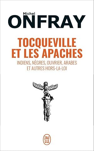 Tocqueville et les apaches ; indiens, nègres, ouvriers, arabes et autres hors-la-loi