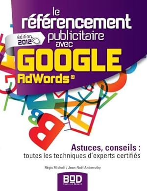 Seller image for le rfrencement publicitaire avec Google AdWords ; astuces, conseils : toutes les techniques d'experts certifis (dition 2012) for sale by Chapitre.com : livres et presse ancienne