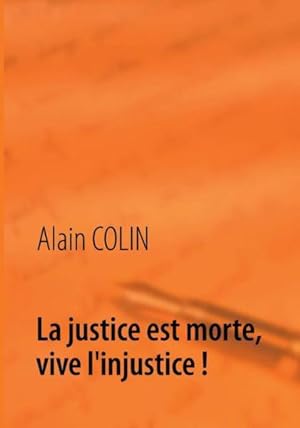 Imagen del vendedor de la justice est morte, vive l'injustice ! a la venta por Chapitre.com : livres et presse ancienne