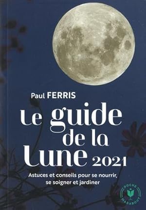 le guide de la lune ; astuces et conseils pour se nourrir, se soigner et jardiner (édition 2021)