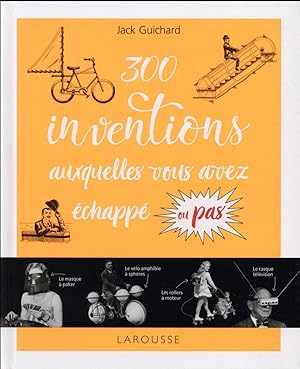 300 inventions auxquelles vous avez échappé ou pas.