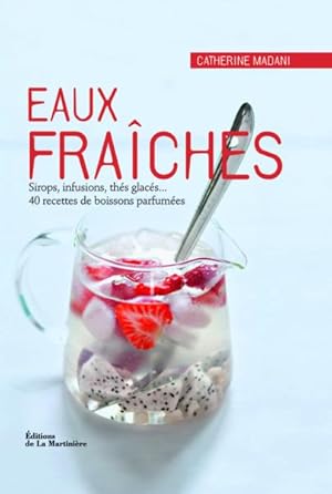 eaux fraîches ; sirops, infusions, thés glacés. 40 recettes de boissons parfumées