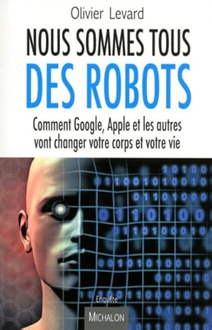 Bild des Verkufers fr nous sommes tous des robots ; comment Google, Apple et les autres vont changer votre corps et votre vie zum Verkauf von Chapitre.com : livres et presse ancienne