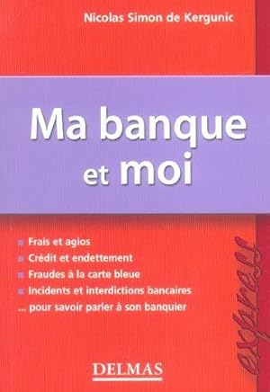 Ma banque et moi. frais et agios, crédit et endettement, fraudes à la carte bleue, incidents et i...