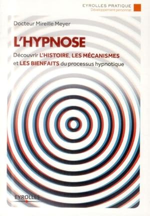l'hypnose ; découvrir l'histoire, les mécanismes et les bienfaits du processus hypnotique