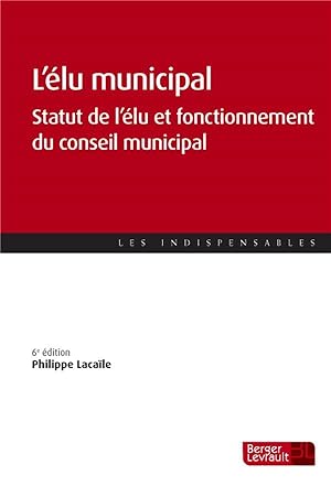 l'élu municipal ; statut de l'élu et fonctionnement du conseil municipal (6e édition)