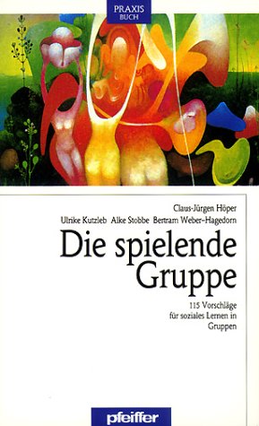 Die spielende Gruppe. 115 Vorschläge für soziales Lernen in Gruppen.