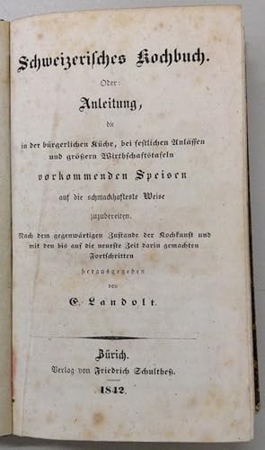 Schweizerisches Kochbuch. Oder: Anleitung, die in der bürgerlichen Küche, bei festlichen Anlässen...