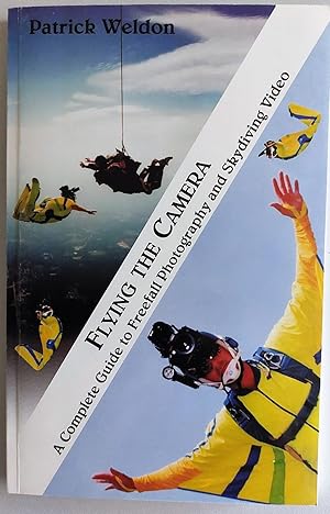 Flying the Camera. The Complete Guide to Freefall Photography and Skydiving Video