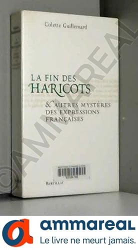 Image du vendeur pour La Fin des haricots et autres mystres des expressions franaises mis en vente par Ammareal