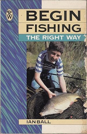 Seller image for BEGIN FISHING THE RIGHT WAY. By Ian Ball. for sale by Coch-y-Bonddu Books Ltd