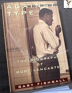 Bild des Verkufers fr Against Type: The Biography of Burt Lancaster zum Verkauf von BookLovers of Bath