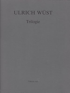 Ulrich Wüst - Trilogie : Galerie Vier, 12. September bis 19. Oktober 1991 / Ulrich Wüst; Galerie ...