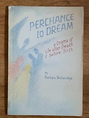 Perchance to Dream: a Drama of Life after Death and before Birth