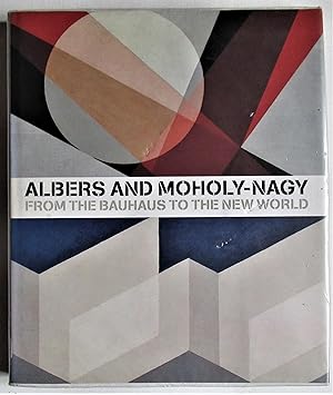 Imagen del vendedor de Albers and Moholy-Nagy : from the Bauhaus to the New World ; (Exhibition Albers and Moholy-Nagy, From the Bauhaus to the New World, Tate Modern, London, 9 March - 4 June 2006, Kunsthalle Bielefeld, Germany, 25 June - 1 Oct 2006) a la venta por The Bookmonger