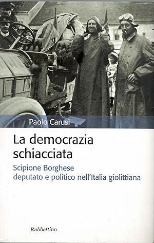 La democrazia schiacciata. Scipione Borghese deputato e politico nell'Italia giolittiana