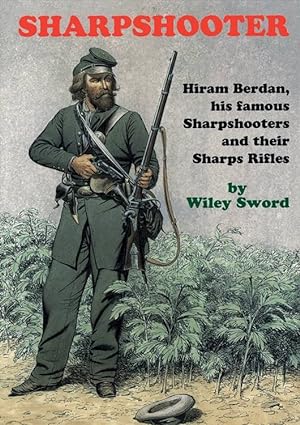 Seller image for Sharpshooter: Hiram Berdan, His Famous Sharpshooters and their Sharps Rifles for sale by Collector Bookstore