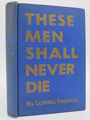 THESE MEN SHALL NEVER DIE, BY LOWELL THOMAS, ILLUSTRATED WITH OFFICIAL PHOTOGRAPHS BY U. S. ARMY ...