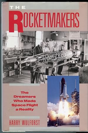 The Rocketmakers: The Dreamers Who Made Space Flight a Reality