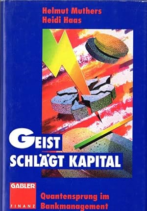 Geist schlägt Kapital : Quantensprung im Bankmanagement. Helmut Muthers/Heidi Haas
