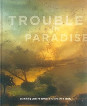 Seller image for Trouble in Paradise: Examining Discord between Nature and Society. February 28 - June 28, 2009. for sale by Paperback Recycler