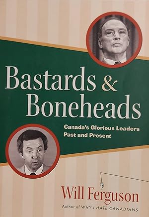 Bastards & boneheads: Canada's glorious leaders, past and present