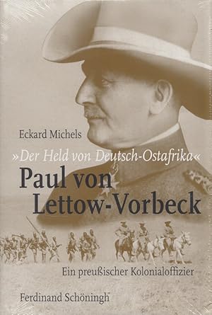 "Der Held von Deutsch-Ostafrika" - Paul von Lettow-Vorbeck : ein preußischer Kolonialoffizier.