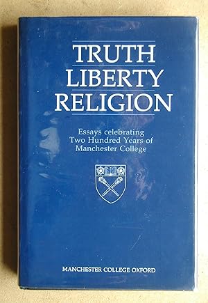 Truth, Liberty, Religion: Essays Celebrating Two Hundred Years of Manchester College.