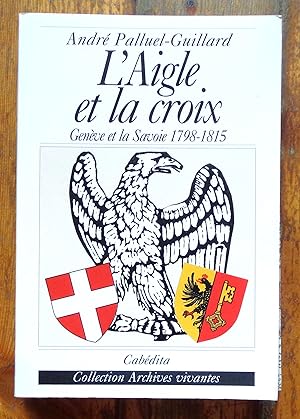 L'Aigle et la croix. Genève et Savoie 1798-1815.