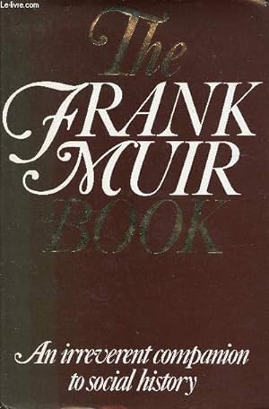 Imagen del vendedor de The Frank Muir book. An irreverent companion to social history a la venta por Le-Livre