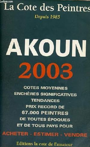 Bild des Verkufers fr Akoun la cte des peintres 2003 - Ctes moyennes enchres significatives tendances prix records de 67 000 peintres de toutes poques et de tous pays. zum Verkauf von Le-Livre