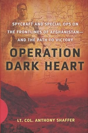 Operation Dark Heart: Spycraft and Special Ops on the Frontlines of Afghanistan -- and The Path t...