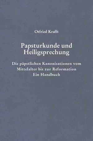 Papsturkunde und Heiligsprechung. Die päpstliche Kanonisationen vom Mittelalter bis zur Reformati...