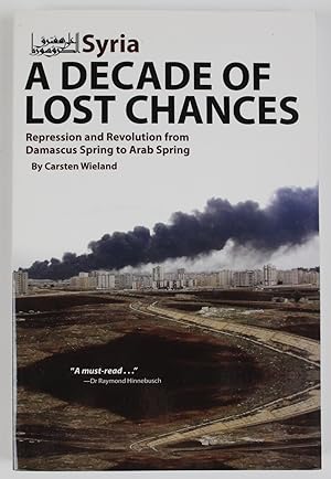 Bild des Verkufers fr Syria - A Decade of Lost Chances: Repression & Revolution from Damascus Spring to Arab Spring zum Verkauf von Buchkanzlei