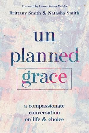 Image du vendeur pour Unplanned Grace : A Compassionate Conversation on Life & Choice mis en vente par GreatBookPricesUK